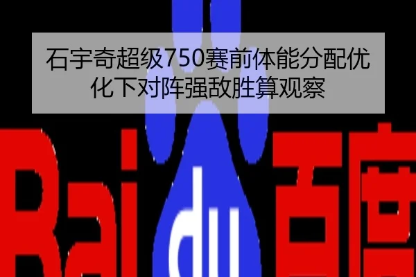 石宇奇超级750赛前体能分配优化下对阵强敌胜算观察